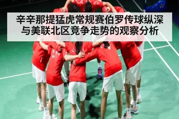 辛辛那提猛虎常规赛伯罗传球纵深与美联北区竞争走势的观察分析（NBA）